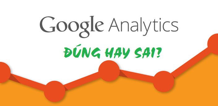 Google Analytics: Số liệu bạn thấy chưa chắc đúng